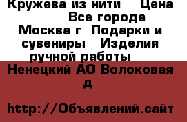 Кружева из нити  › Цена ­ 200 - Все города, Москва г. Подарки и сувениры » Изделия ручной работы   . Ненецкий АО,Волоковая д.